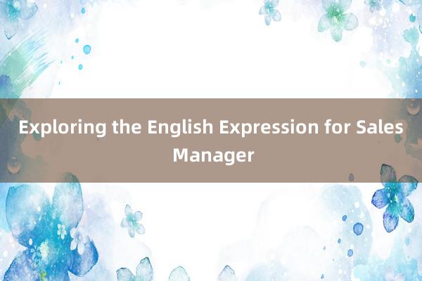 Exploring the English Expression for Sales Manager